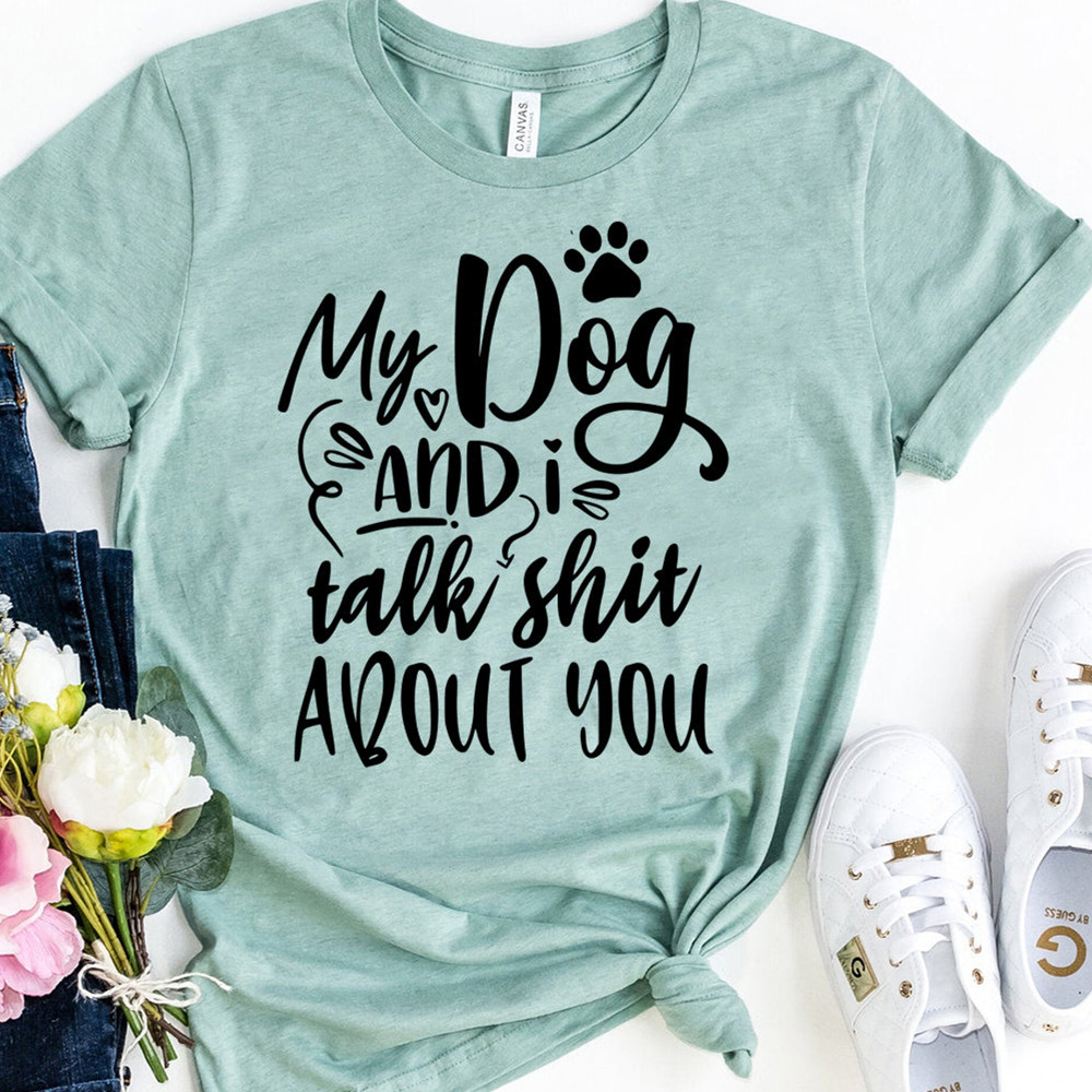 I Talk To My Dog About Your T-shirt